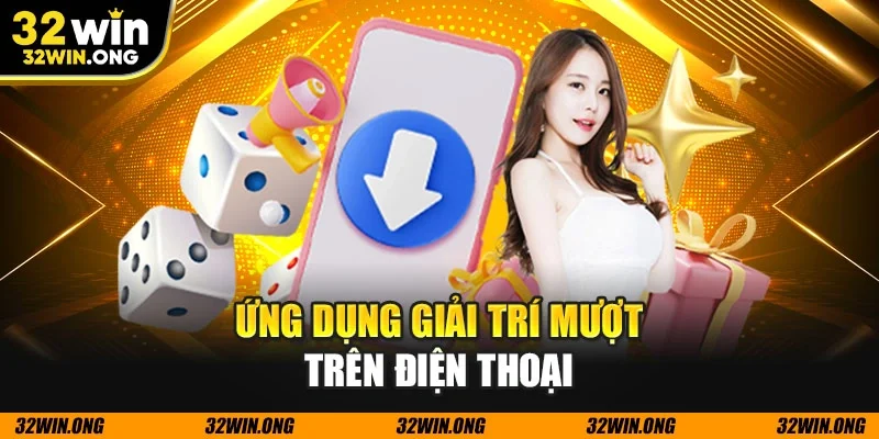 Ứng dụng giải trí mượt trên điện thoại