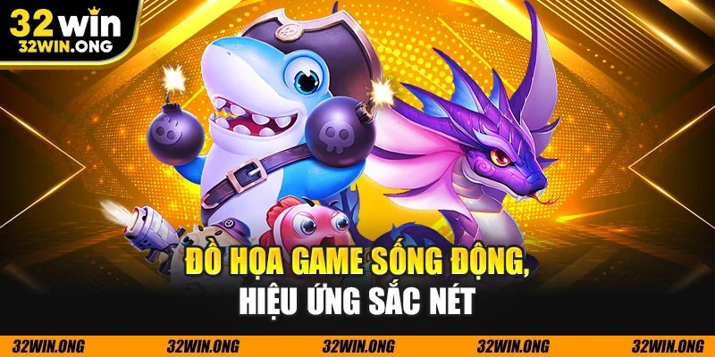 Đồ họa game sống động, hiệu ứng sắc nét