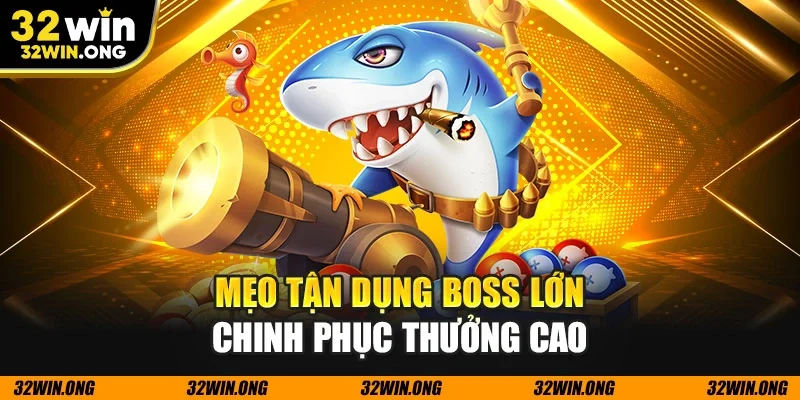 Mẹo tận dụng boss lớn chinh phục thưởng cao