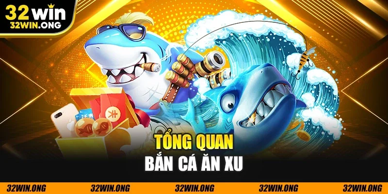 Tổng quan bắn cá ăn xu