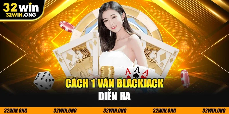 Cách 1 ván blackjack diễn ra