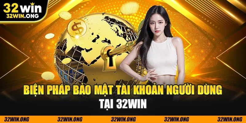 Biện pháp bảo mật tài khoản người dùng tại 32WIN