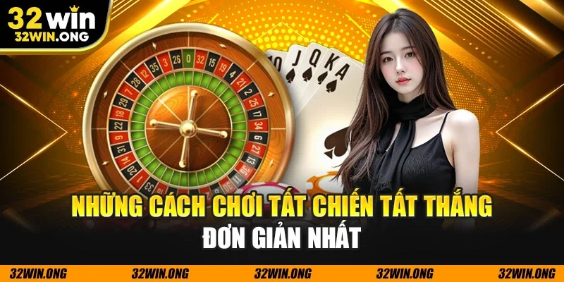 Những cách chơi tất chiến tất thắng đơn giản nhất