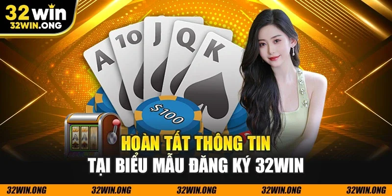 Hoàn tất thông tin tại biểu mẫu đăng ký 32WIN