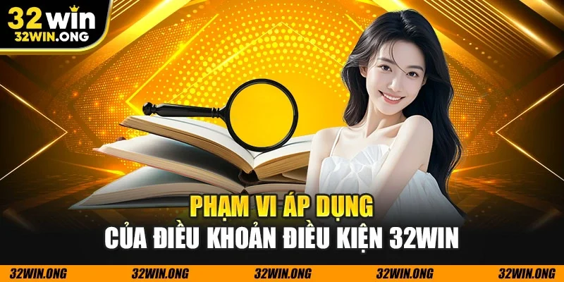 Phạm vi áp dụng của điều khoản điều kiện 32WIN