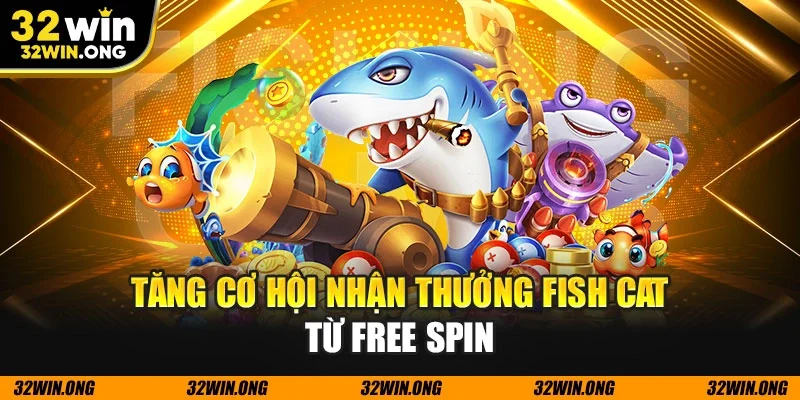 Tăng cơ hội nhận thưởng Fish cat từ free spin
