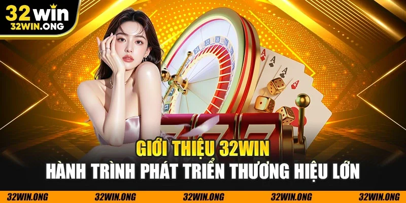 Giới thiệu 32WIN hành trình phát triển thương hiệu lớn