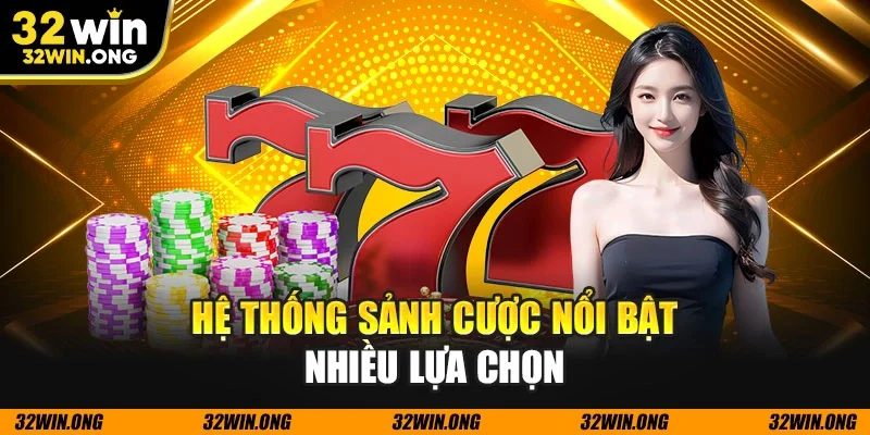 Hệ thống sảnh cược nổi bật nhiều lựa chọn