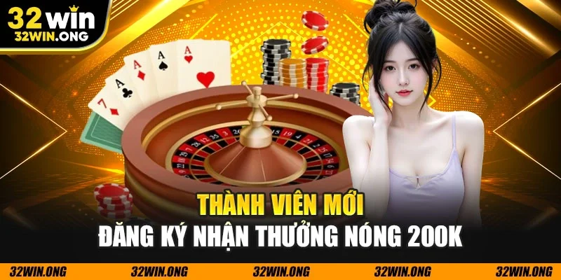 Thành viên mới đăng ký nhận thưởng nóng 200K