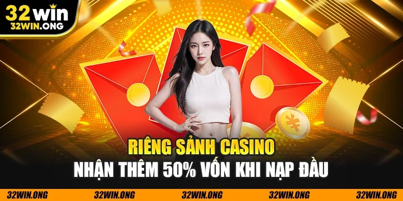 Riêng sảnh casino nhận thêm 50% vốn khi nạp đầu