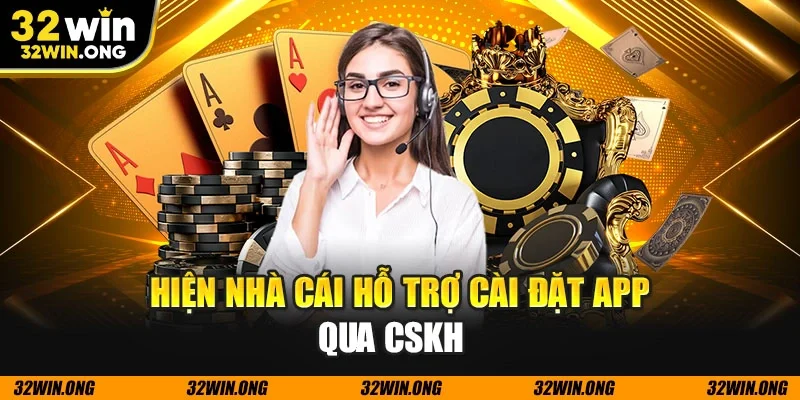 Hiện nhà cái hỗ trợ cài đặt app qua CSKH  