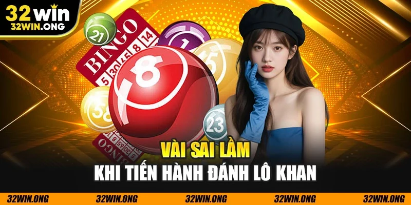 Vài sai lầm khi tiến hành đánh lô khan