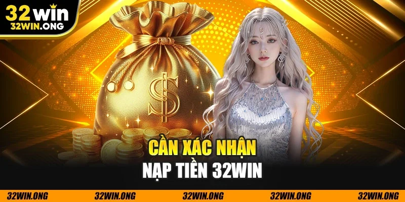 Cần xác nhận nạp tiền 32WIN