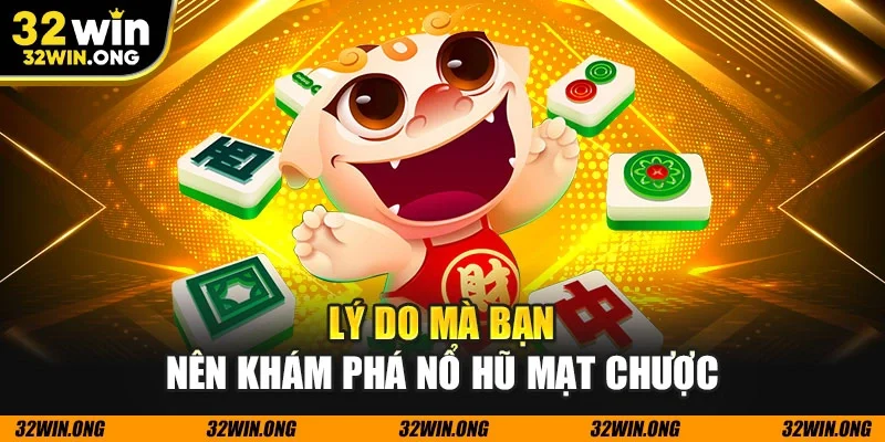 Lý do mà bạn nên khám phá nổ hũ mạt chược