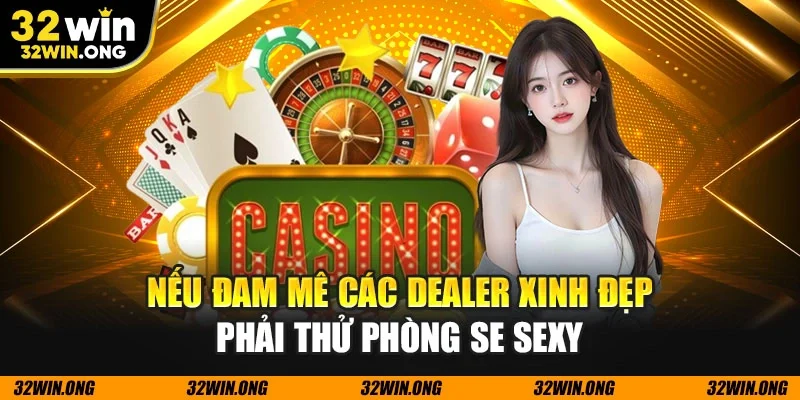 Nếu đam mê các dealer xinh đẹp phải thử phòng SE Sexy