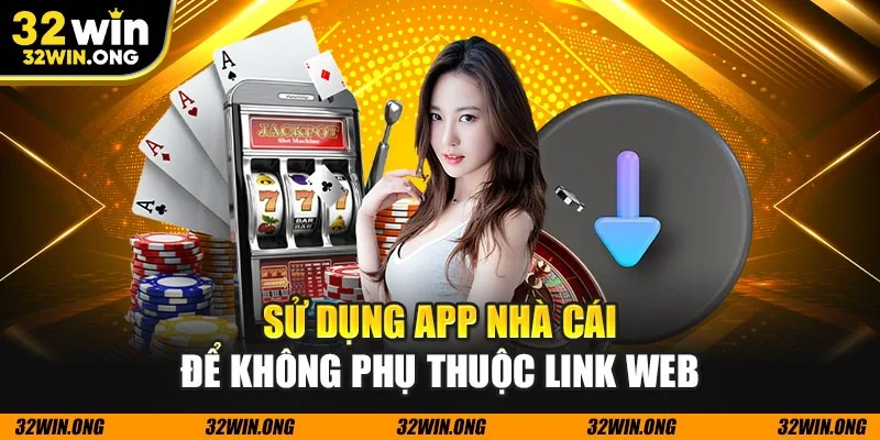 Sử dụng app nhà cái để không phụ thuộc link web