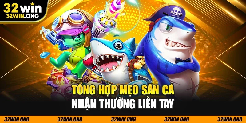 Tổng hợp mẹo săn cá nhận thưởng liền tay