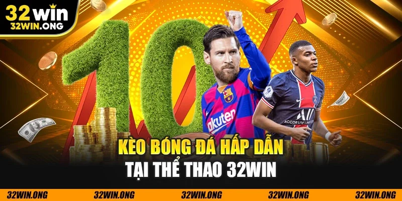 Kèo bóng đá hấp dẫn tại thể thao 32WIN