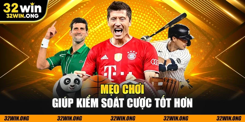 Mẹo chơi giúp kiểm soát cược tốt hơn