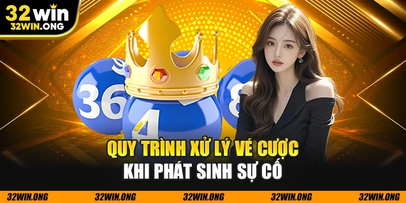 Quy trình xử lý vé cược khi phát sinh sự cố
